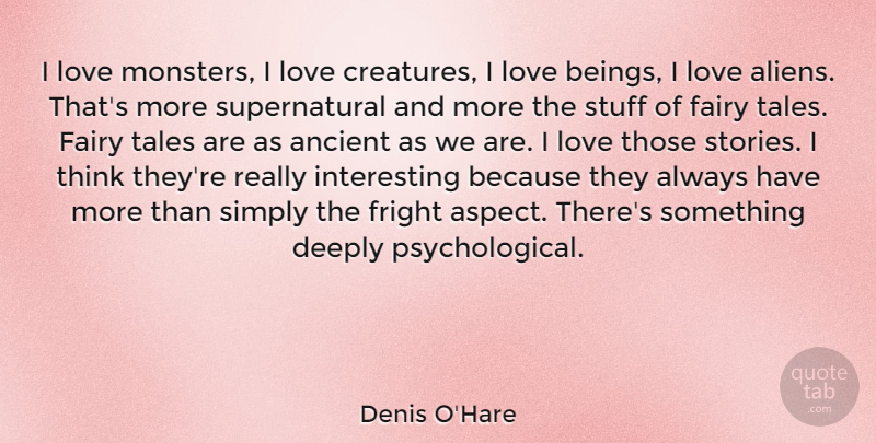 Denis O'Hare Quote About Ancient, Deeply, Fairy, Fright, Love: I Love Monsters I Love...