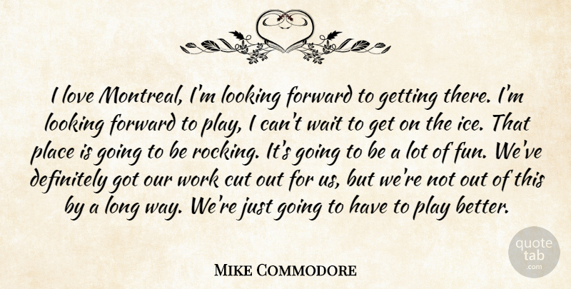 Mike Commodore Quote About Cut, Definitely, Forward, Looking, Love: I Love Montreal Im Looking...