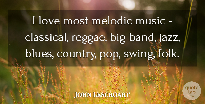 John Lescroart Quote About Country, Swings, Band: I Love Most Melodic Music...