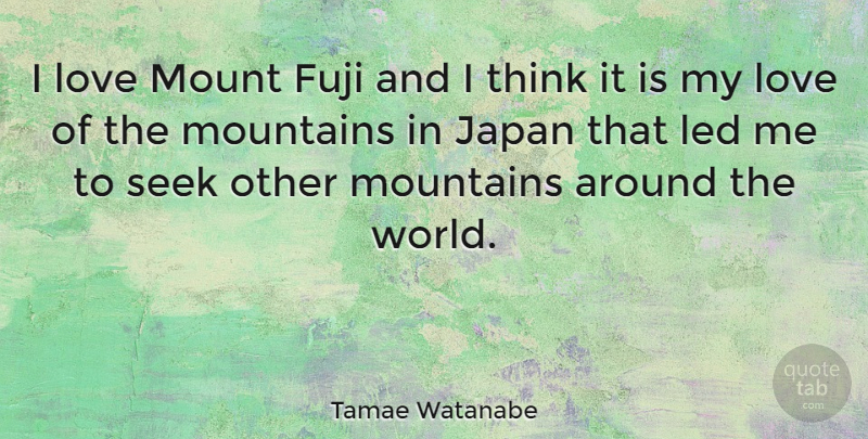 Tamae Watanabe Quote About Thinking, Japan, Mountain: I Love Mount Fuji And...