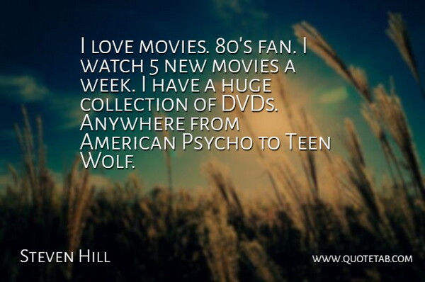 Steven Hill Quote About Anywhere, Collection, Huge, Love, Movies: I Love Movies 80s Fan...