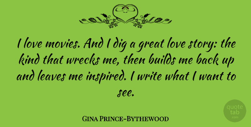 Gina Prince-Bythewood Quote About Builds, Dig, Great, Leaves, Love: I Love Movies And I...