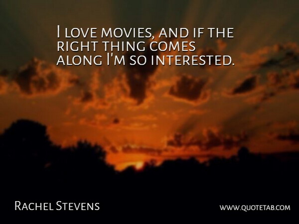 Rachel Stevens Quote About Movie Love, Ifs, Right Thing: I Love Movies And If...