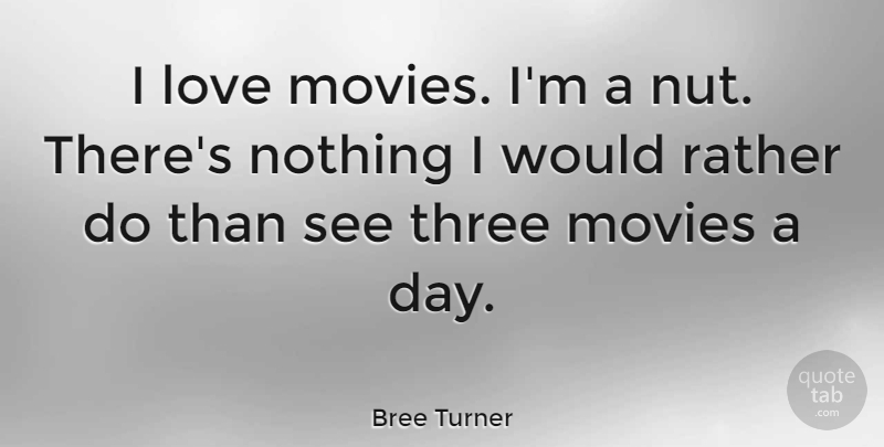 Bree Turner Quote About Love, Movies, Rather, Three: I Love Movies Im A...