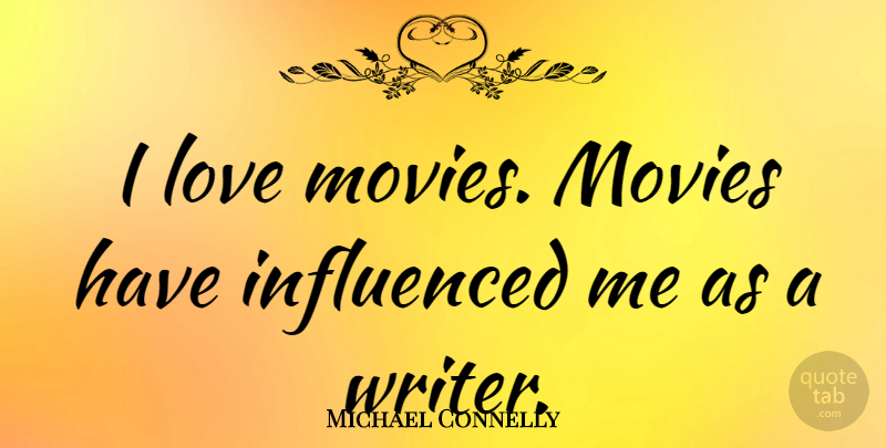 Michael Connelly Quote About Movie Love: I Love Movies Movies Have...