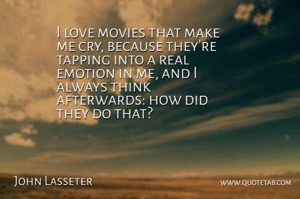John Lasseter Quote About Movie, Real, Thinking: I Love Movies That Make...