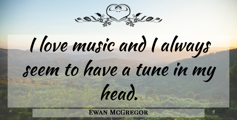 Ewan McGregor Quote About I Love Music: I Love Music And I...