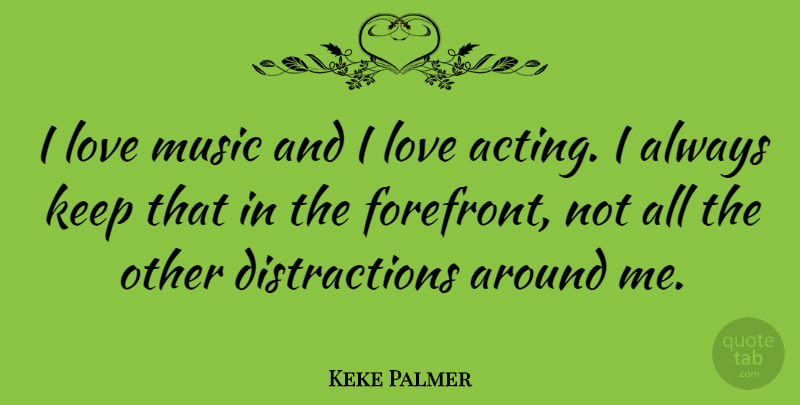 Keke Palmer Quote About Acting, Music Love, I Love Music: I Love Music And I...