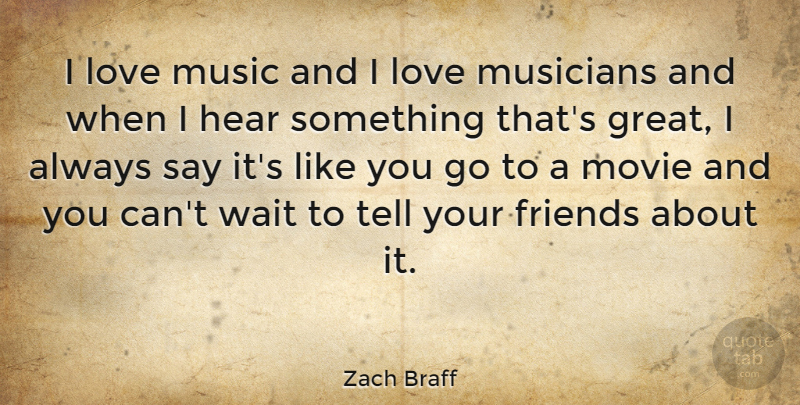 Zach Braff Quote About Great, Hear, Love, Music, Musicians: I Love Music And I...
