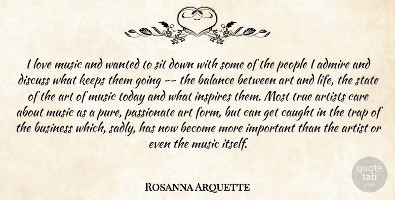 Rosanna Arquette Quote About Admire, Art, Artists, Balance, Business: I Love Music And Wanted...