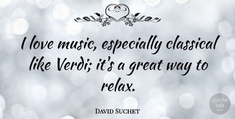David Suchet Quote About Relax, Way, Music Love: I Love Music Especially Classical...