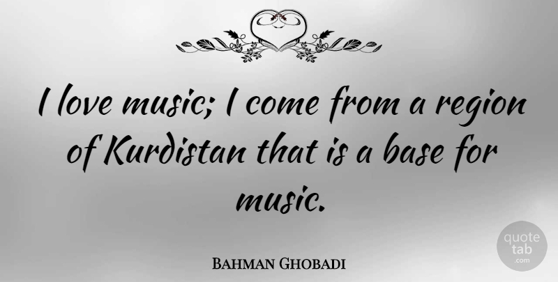 Bahman Ghobadi Quote About Love, Music, Region: I Love Music I Come...