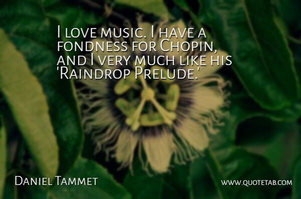 Daniel Tammet Quote About Raindrops, Music Love, I Love Music: I Love Music I Have...
