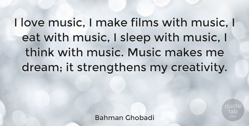 Bahman Ghobadi Quote About Dream, Sleep, Creativity: I Love Music I Make...