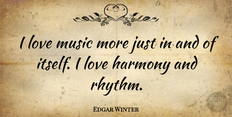 Edgar Winter Quote About Music Love, Harmony, I Love Music: I Love Music More Just...