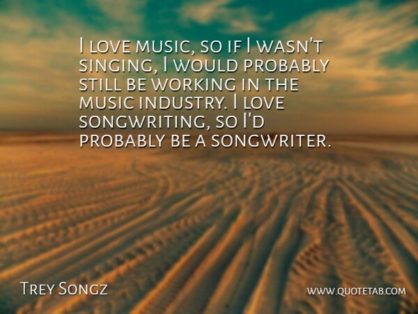 Trey Songz Quote About Singing, Music Love, I Love Music: I Love Music So If...