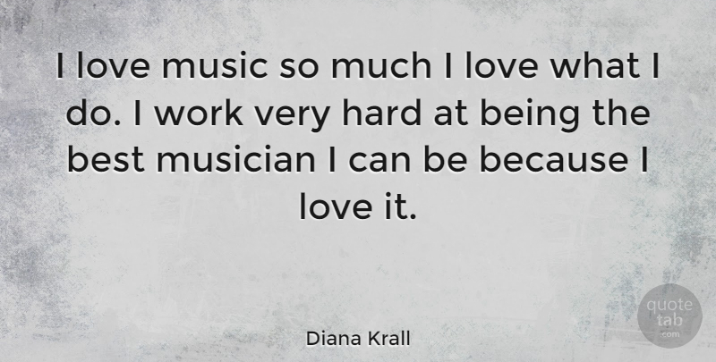 Diana Krall Quote About Best, Canadian Musician, Hard, Love, Music: I Love Music So Much...