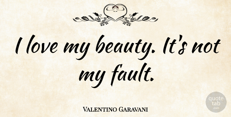 Valentino Garavani Quote About Faults: I Love My Beauty Its...