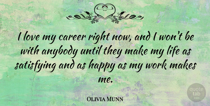 Olivia Munn Quote About Anybody, Career, Happy, Life, Love: I Love My Career Right...