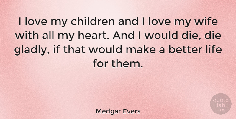 Medgar Evers Quote About Children, Die, Life, Love, Wife: I Love My Children And...