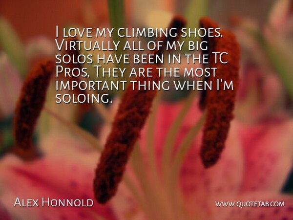 Alex Honnold Quote About Love, Solos, Virtually: I Love My Climbing Shoes...
