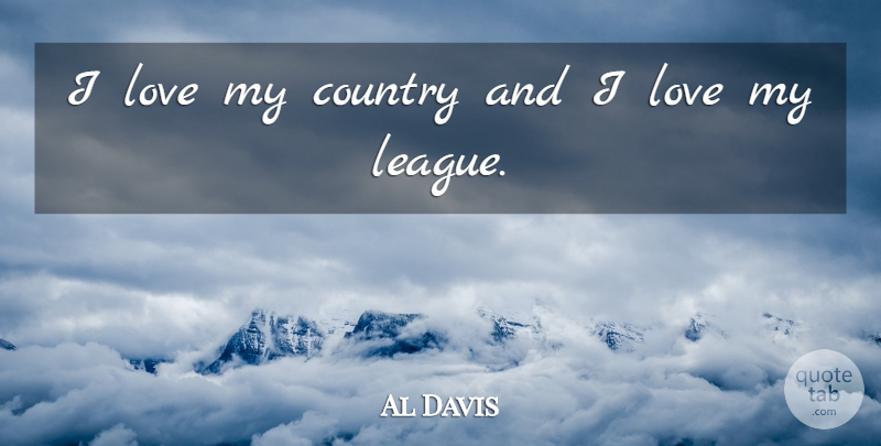 Al Davis Quote About Country, League: I Love My Country And...