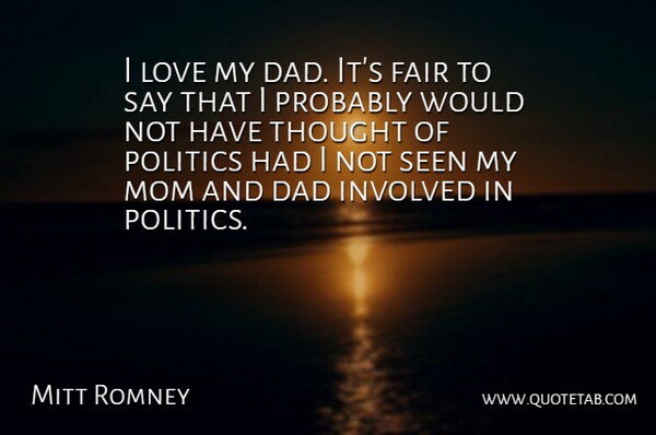 Mitt Romney Quote About Dad, Fair, Involved, Love, Mom: I Love My Dad Its...