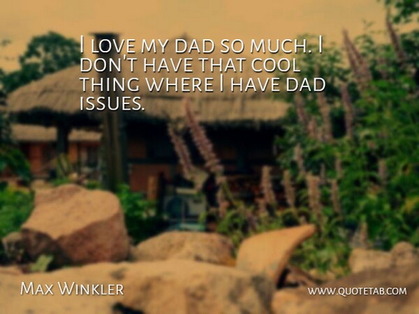 Max Winkler Quote About Cool, Dad, Love: I Love My Dad So...