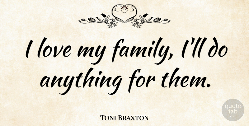 Toni Braxton Quote About I Love My Family, Love My Family, My Family: I Love My Family Ill...