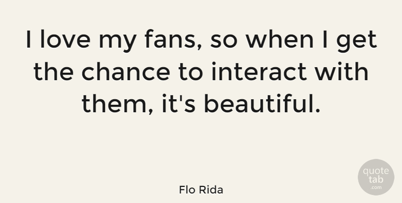 Flo Rida Quote About Chance, Interact, Love: I Love My Fans So...