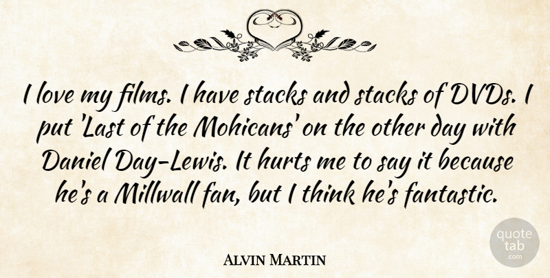 Alvin Martin Quote About Hurt, Thinking, Dvds: I Love My Films I...