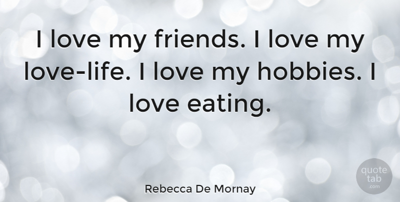 Rebecca De Mornay Quote About Love Life, Hobbies, I Love My Friends: I Love My Friends I...