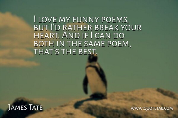 James Tate: I love my funny poems, but I'd rather break your heart. And...  | QuoteTab