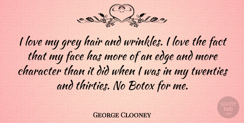 George Clooney: I love my grey hair and wrinkles. I love the fact that  my... | QuoteTab