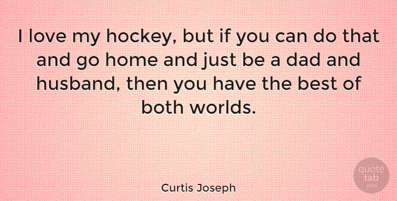 Curtis Joseph Quote About Husband, Dad, Home: I Love My Hockey But...