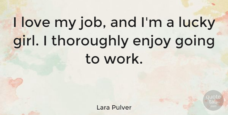 Lara Pulver Quote About Girl, Jobs, Lucky: I Love My Job And...