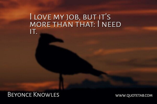 Beyonce Knowles Quote About Jobs, Needs: I Love My Job But...