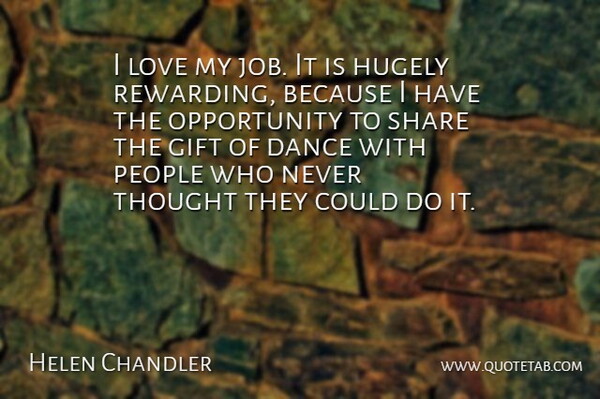Helen Chandler Quote About Dance, Gift, Hugely, Love, Opportunity: I Love My Job It...