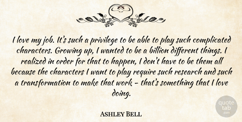 Ashley Bell Quote About Jobs, Growing Up, Character: I Love My Job Its...