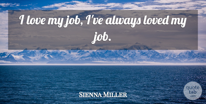 Sienna Miller Quote About Jobs: I Love My Job Ive...