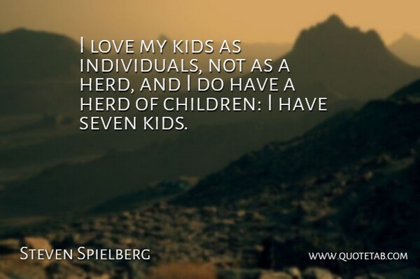 Steven Spielberg Quote About Children, Kids, Seven: I Love My Kids As...