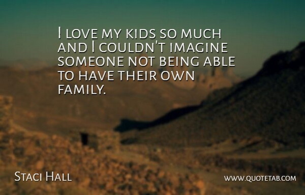 Staci Hall Quote About Imagine, Kids, Love: I Love My Kids So...