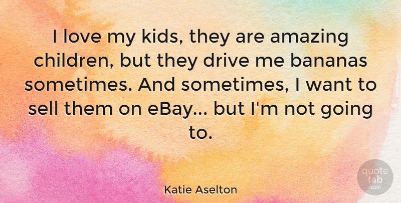Katie Aselton Quote About Children, Kids, Ebay: I Love My Kids They...