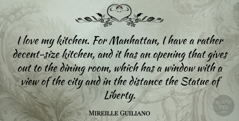 Mireille Guiliano Quote About Distance, Views, Cities: I Love My Kitchen For...