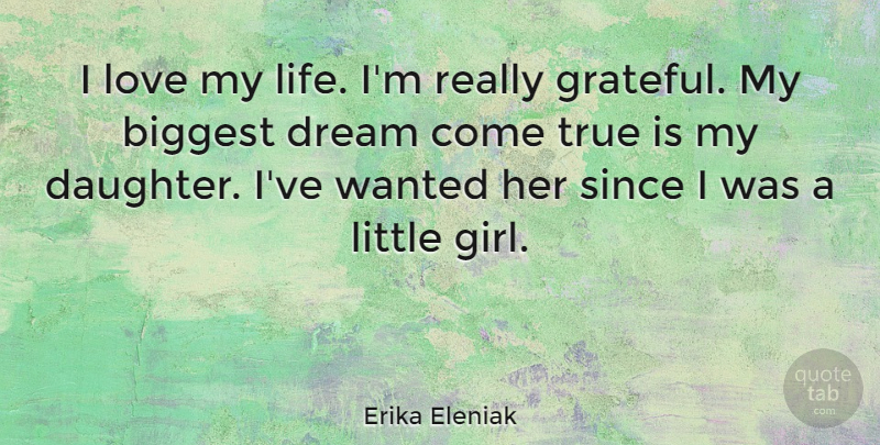 Erika Eleniak Quote About Biggest, Dream, Life, Love, Since: I Love My Life Im...