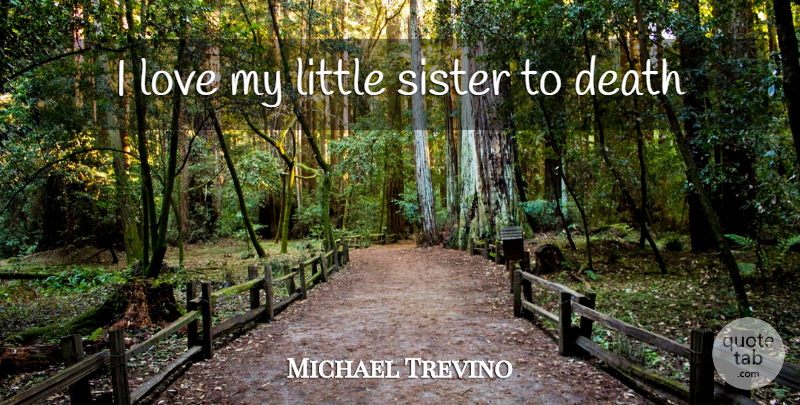 Michael Trevino Quote About Little Sister, Littles: I Love My Little Sister...
