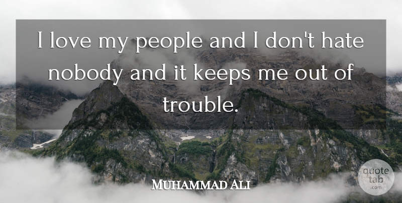 Muhammad Ali Quote About Hate, People, Trouble: I Love My People And...
