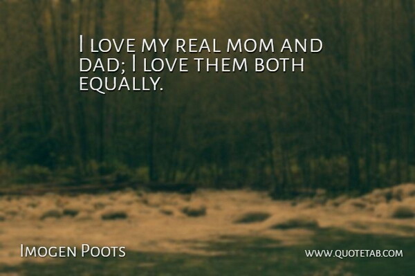 Imogen Poots Quote About Both, Dad, Love, Mom: I Love My Real Mom...