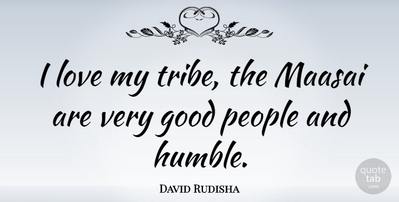 David Rudisha Quote About Humble, People, Tribes: I Love My Tribe The...