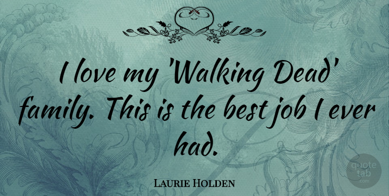 Laurie Holden Quote About Best, Family, Job, Love: I Love My Walking Dead...
